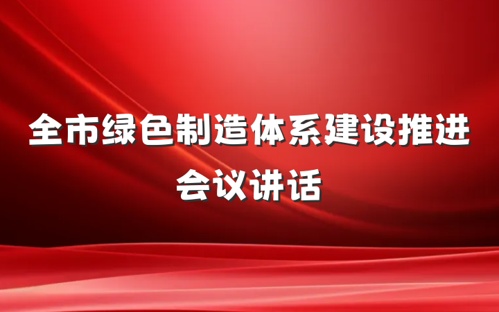 全市绿色制造体系建设推进会议讲话