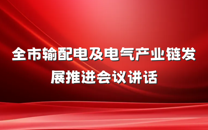 全市输配电及电气产业链发展推进会议讲话