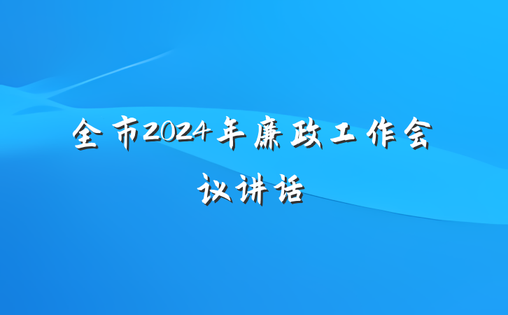全市2024年廉政工作会议讲话