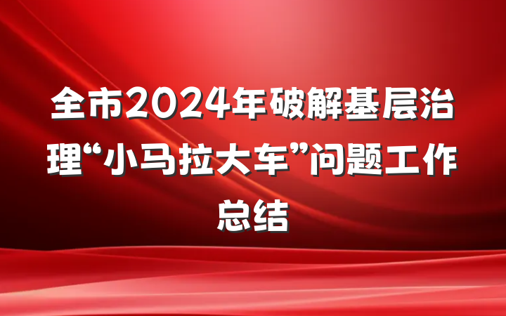 全市2024年破解基层治理“小马拉大车”问题工作总结