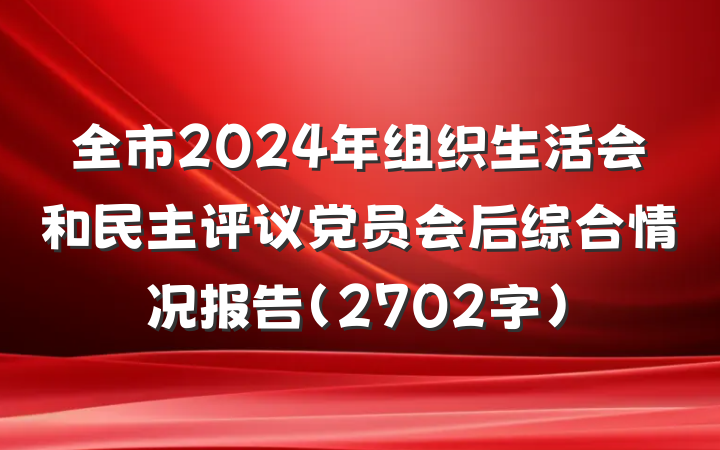 全市2024年组织生活会和民主评议党员会后综合情况报告（2702字）