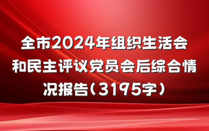 全市2024年组织生活会和民主评议党员会后综合情况报告(3195字)