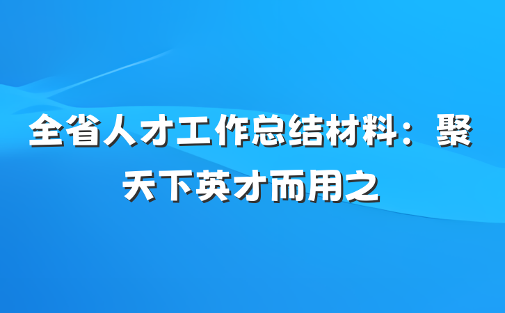 全省人才工作总结材料：聚天下英才而用之