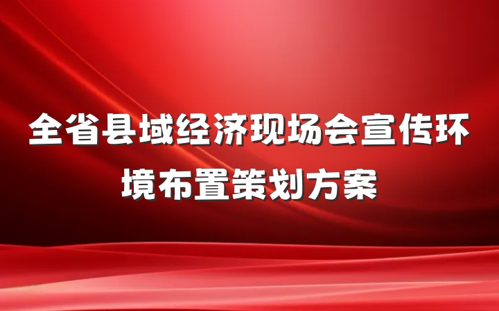 全省县域经济现场会宣传环境布置策划方案