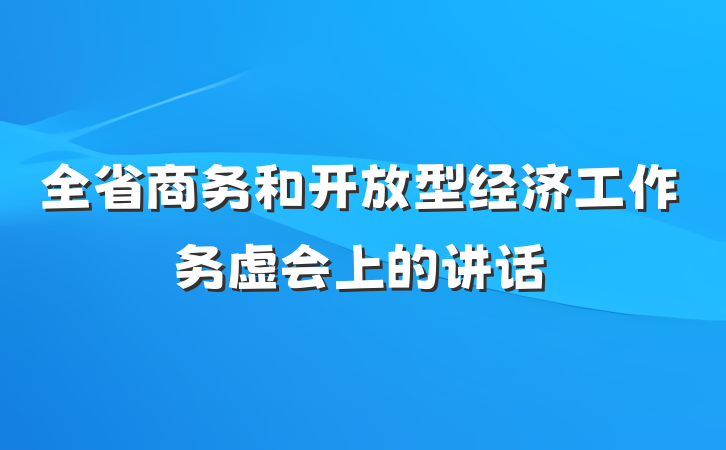 全省商务和开放型经济工作务虚会上的讲话