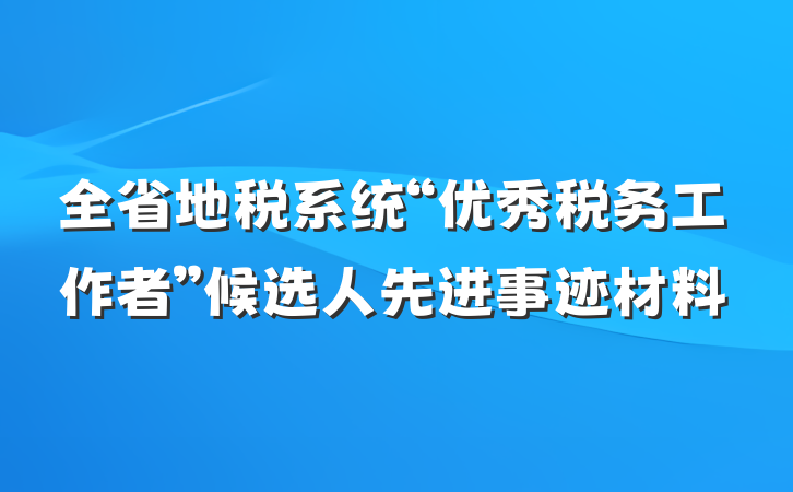 全省地税系统“优秀税务工作者”候选人先进事迹材料