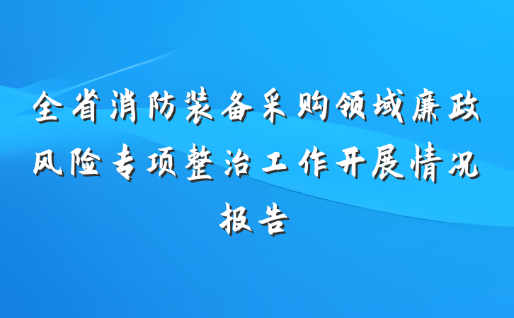 全省消防装备采购领域廉政风险专项整治工作开展情况报告