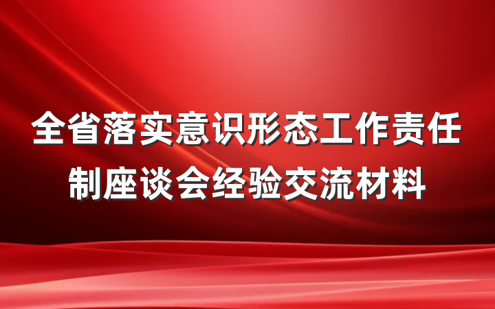 全省落实意识形态工作责任制座谈会经验交流材料