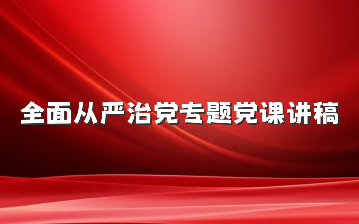 全面从严治党专题党课讲稿