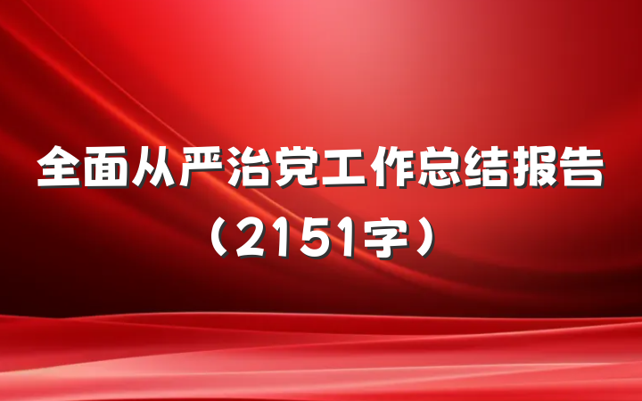 全面从严治党工作总结报告（2151字）