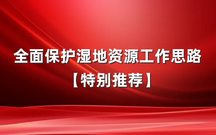 全面保护湿地资源工作思路【特别推荐】