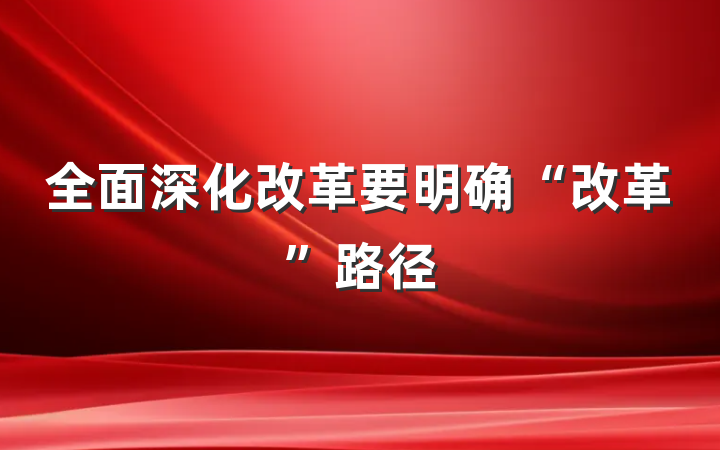 全面深化改革要明确“改革”路径