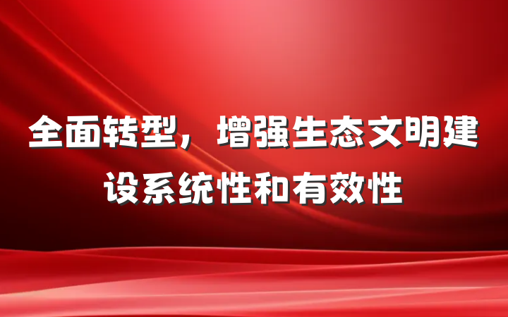 全面转型，增强生态文明建设系统性和有效性