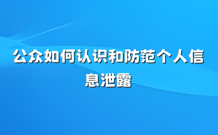 公众如何认识和防范个人信息泄露