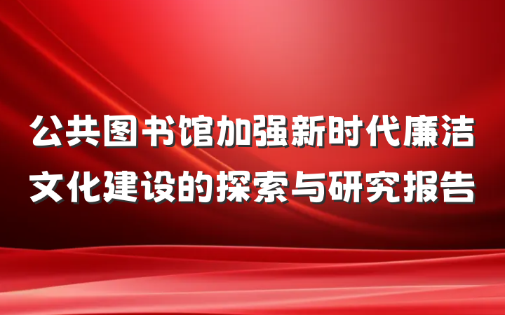 公共图书馆加强新时代廉洁文化建设的探索与研究报告