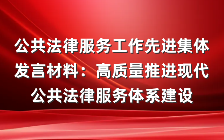 公共法律服务工作先进集体发言材料：高质量推进现代公共法律服务体系建设