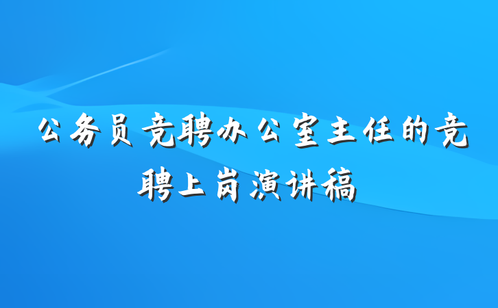 公务员竞聘办公室主任的竞聘上岗演讲稿