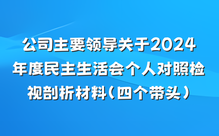 公司主要领导关于2024年度民主生活会个人对照检视剖析材料（四个带头）