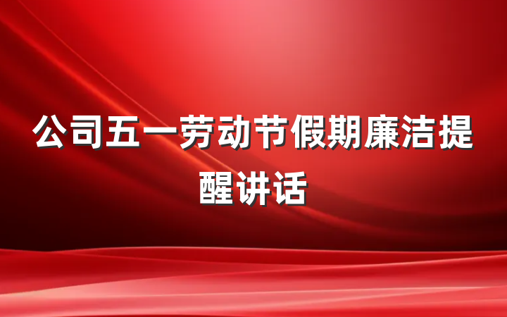 公司五一劳动节假期廉洁提醒讲话