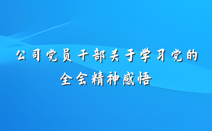 公司党员干部关于学习党的全会精神感悟