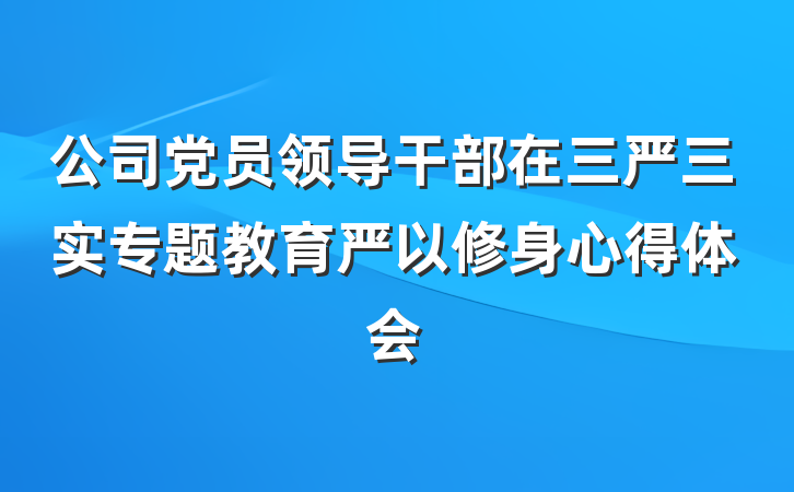 公司党员领导干部在三严三实专题教育严以修身心得体会