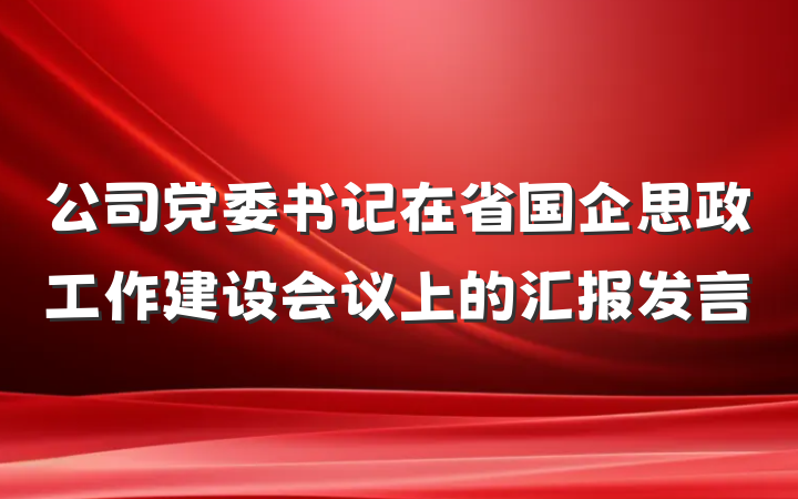 公司党委书记在省国企思政工作建设会议上的汇报发言
