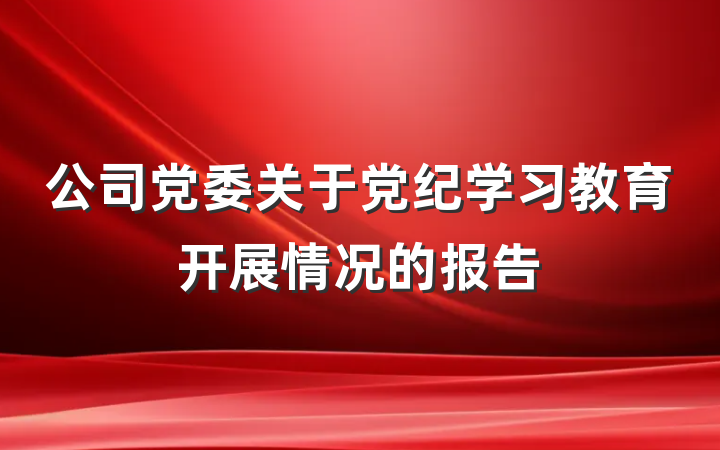 公司党委关于党纪学习教育开展情况的报告
