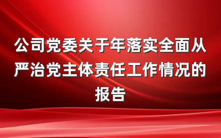 公司党委关于年落实全面从严治党主体责任工作情况的报告