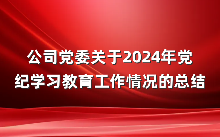 公司党委关于2024年党纪学习教育工作情况的总结