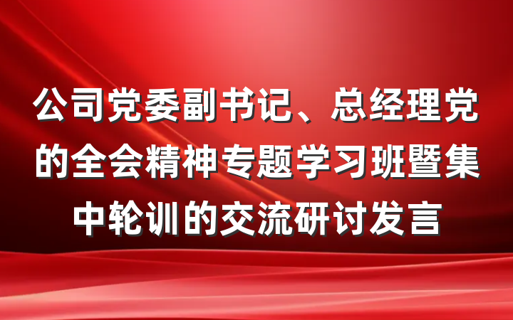 公司党委副书记、总经理党的全会精神专题学习班暨集中轮训的交流研讨发言