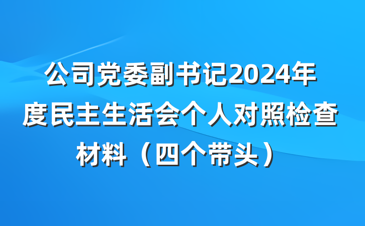 公司党委副书记2024年度民主生活会个人对照检查材料（四个带头）