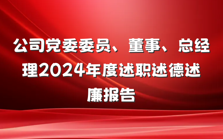 公司党委委员、董事、总经理2024年度述职述德述廉报告