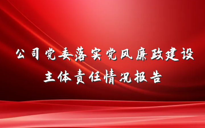 公司党委落实党风廉政建设主体责任情况报告