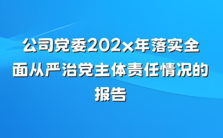 公司党委202x年落实全面从严治党主体责任情况的报告