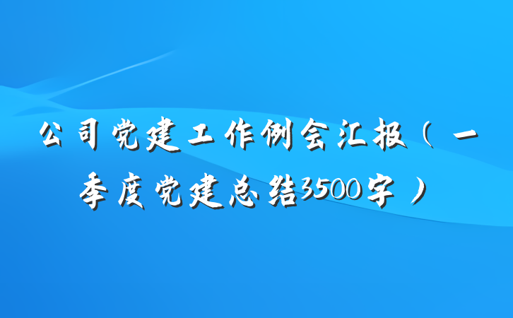 公司党建工作例会汇报（一季度党建总结3500字）