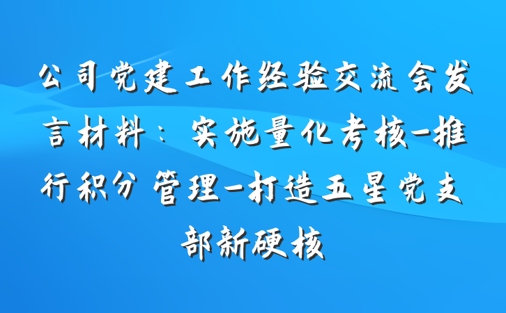 公司党建工作经验交流会发言材料：实施量化考核-推行积分管理-打造五星党支部新硬核