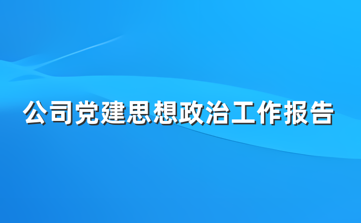 公司党建思想政治工作报告