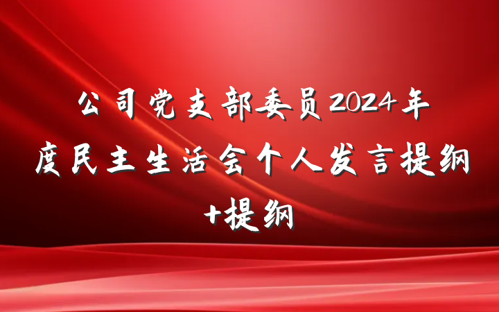 公司党支部委员2024年度民主生活会个人发言提纲 提纲