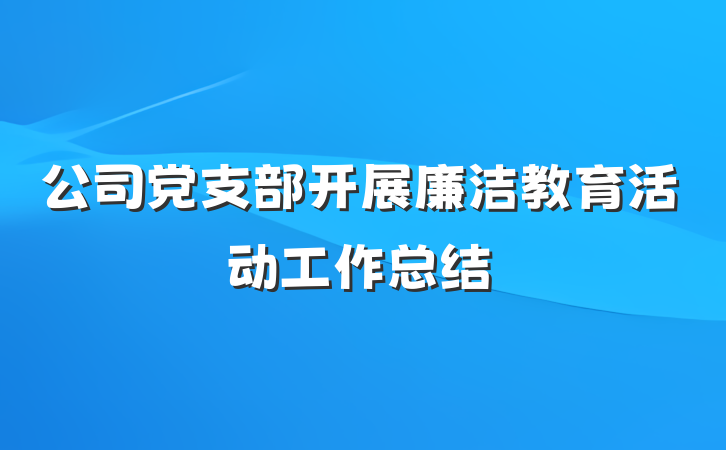 公司党支部开展廉洁教育活动工作总结