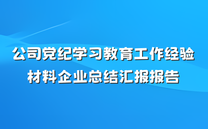 公司党纪学习教育工作经验材料企业总结汇报报告