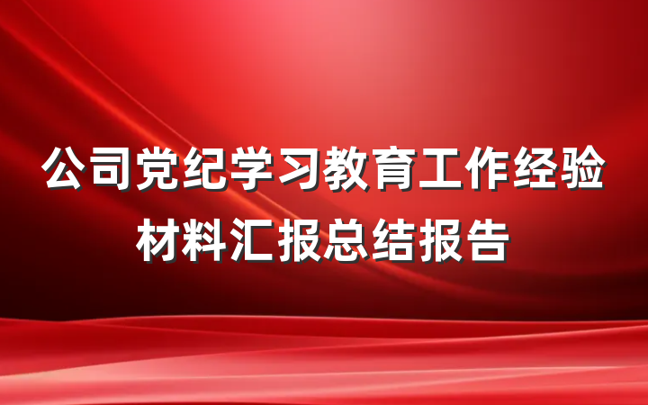 公司党纪学习教育工作经验材料汇报总结报告