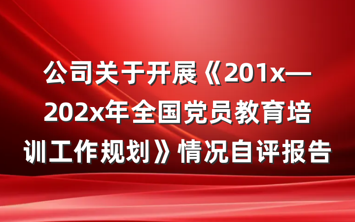 公司关于开展《201x—202x年全国党员教育培训工作规划》情况自评报告