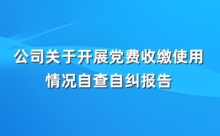 公司关于开展党费收缴使用情况自查自纠报告