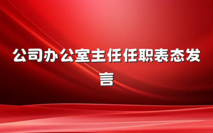 公司办公室主任任职表态发言