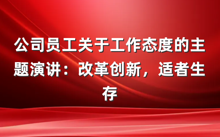 公司员工关于工作态度的主题演讲：改革创新，适者生存