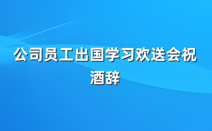 公司员工出国学习欢送会祝酒辞