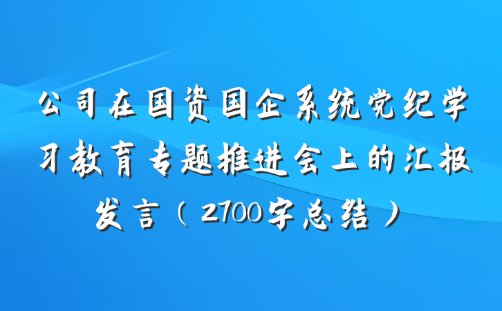 公司在国资国企系统党纪学习教育专题推进会上的汇报发言（2700字总结）