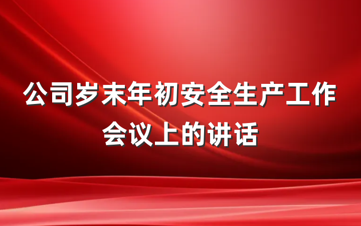 公司岁末年初安全生产工作会议上的讲话
