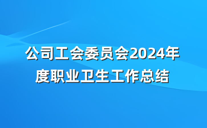 公司工会委员会2024年度职业卫生工作总结