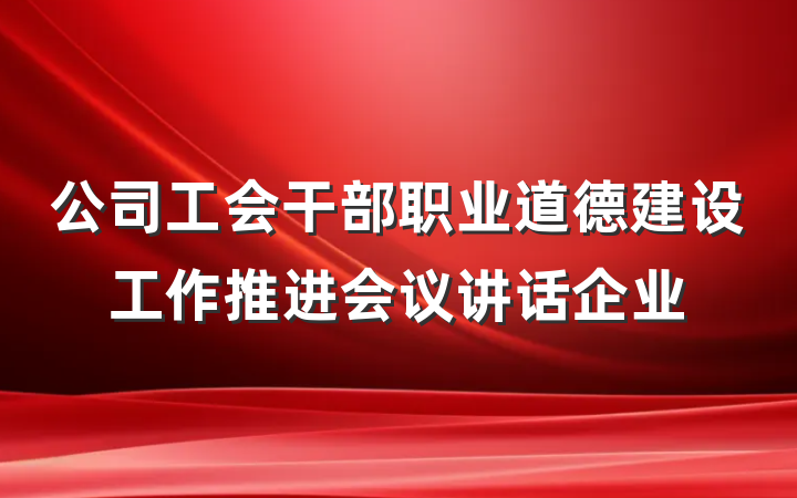 公司工会干部职业道德建设工作推进会议讲话企业